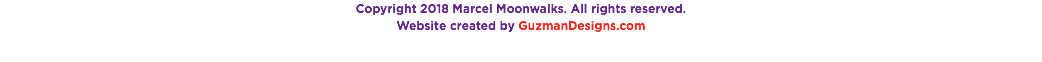 Copyright 2018 Marcel Moonwalks. All rights reserved. Website created by GuzmanDesigns.com 